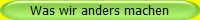 Was wir anders machen